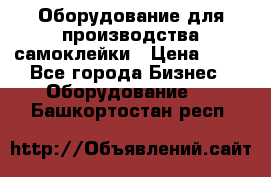 Оборудование для производства самоклейки › Цена ­ 30 - Все города Бизнес » Оборудование   . Башкортостан респ.